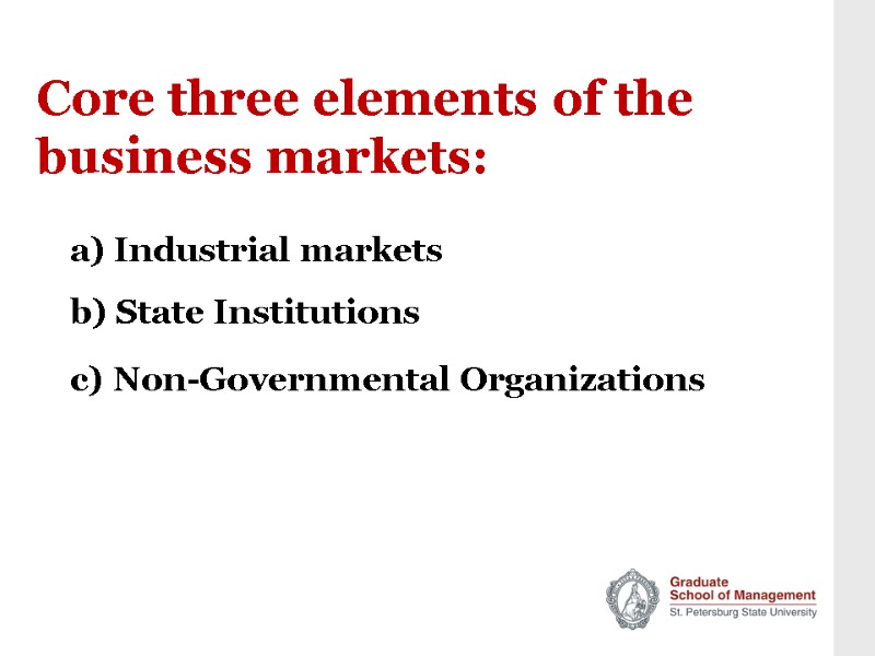 Core three elements of the business markets: a) Industrial markets b) State Institutions c)